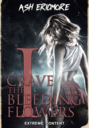 I Crave the Bleeding Flowers (Ash Ericmore)