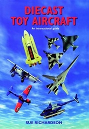 Diecast Toy Aircraft: An International Guide (Sue Richardson)