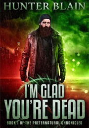 I'm Glad You're Dead (Hunter Blain)