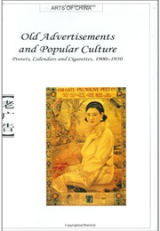 Old Advertisements and Popular Culture: Posters, Calendars and Cigarettes, 1900-1950 (Arts of China) (Chaonan Chen)