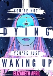 You're Not Dying You're Just Waking Up (Elizabeth April)