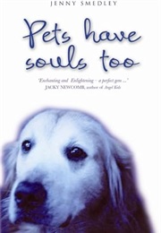 Pets Have Souls Too (Jenny Smedley)