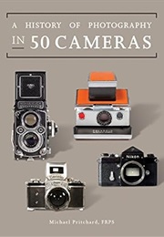 A History of Photography in 50 Cameras (Fifty Things That Changed the Course of History) (Michael Pritchard)
