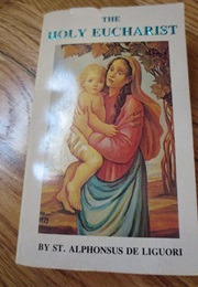 The Holy Eucharist (St. Alphonsus De Ligouri)