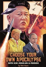 Choose Your Own Apocalypse With Kim Jong-Un & Friends (Rob Sears)