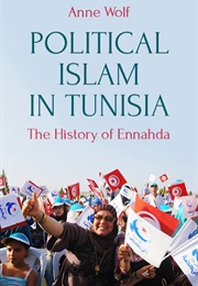 Political Islam in Tunisia: The History of Ennahda (Anne Wolf)