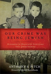 Our Crime Was Being Jewish: Hundreds of Holocaust Survivors Tell Their Stories (Anthony S. Pitch, Michael Berenbaum)