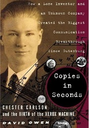 Copies in Seconds: Chester Carlson and the Birth of the Xerox Machine (David Owen)