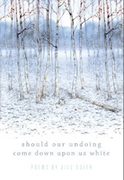 Should Our Undoing Come Down Upon Us White (Jill Osier)