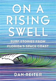 On a Rising Swell: Surf Stories From Florida's Space Coast (Dan Reiter)