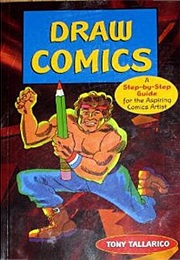 Draw Comics: A Step-By-Step Guide for the Aspiring Comics Artist (Tony Tallarico)