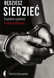 Będziesz Siedzieć. O Polskim Systemie Niesprawiedliwości (Violetta Krasnowska)