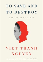 To Save and to Destroy (Viet Thanh Nguyen)