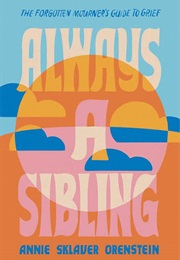 Always a Sibling: The Forgotten Mourner's Guide to Grief (Annie Sklaver Orenstein)