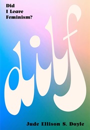 DILF: Did I Leave Feminism? (Jude Ellison S. Doyle)