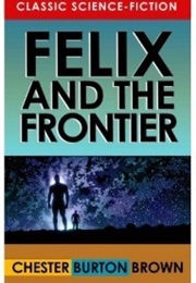 Felix and the Frontier (Chester Burton Brown)