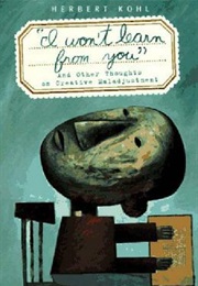 'I Won't Learn From You': And Other Thoughts on Creative Maladjustment (Herbert R. Kohl)