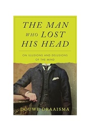 The Man Who Lost His Head: On Illusions and Delusions of the Mind (Draaisma Douwe)