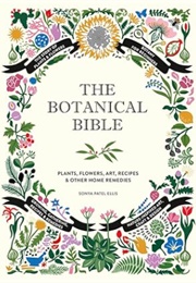 The Botanical Bible: Plants, Flowers, Art, Recipes & Other Home Uses (Sonya Patel Ellis)