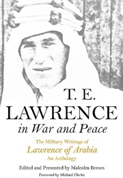 T.E. Lawrence in War & Peace: An Anthology of the Military Writings of Lawrence of Arabia (T. E. Lawrence)