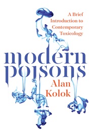 Modern Poisons: A Brief Introduction to Contemporary Toxicology (Alan Kolok)