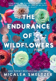 The Endurance of Wildflowers (Micalea Smeltzer)
