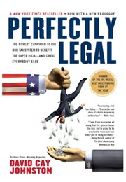 Perfectly Legal: The Covert Campaign to Rig Our Tax System to Benefit the Super Rich--And Cheat Ever (David Cay Johnston)