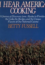 I Hear America Cooking: A Journey of Discovey From Alaska to Florida - The Cooks, the Recipes (Betty Fussell)