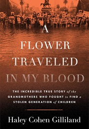 A Flower Traveled in My Blood: The Incredible True Story of the Grandmothers Who Fought to Find a St (Haley Cohen Gilliland)