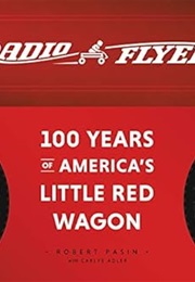 Radio Flyer: 100 Years of America's Little Red Wagon (Robert Pasin)