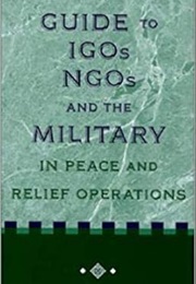 The Guide to Igos, Ngos, and the Military in Peace and Relief Operations (Weiss)