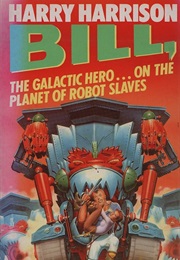 Bill, the Galactic Hero . . . on the Planet of Robot Slaves (Harrison, Harry)
