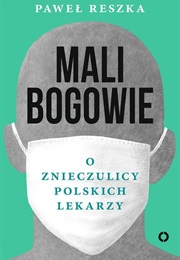 Mali Bogowie. O Znieczulicy Polskich Lekarzy (Paweł Reszka)