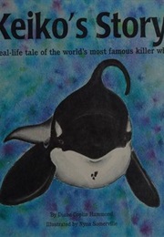 Keiko's Story the Real-Life Tale of the World's Most Famous Killer Whale (Diane Coplin Hammond)