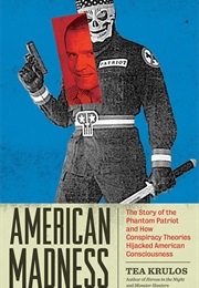 American Madness: The Story of the Phantom Patriot and How Conspiracy Theories Hijacked American Con (Tea Krulos)