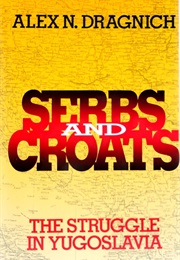 Serbs and Croats: The Struggle in Yugoslavia (Alex N. Dragnich)