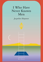 I Who Have Never Known Men (Jacqueline Harpman)