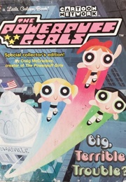 The Powerpuff Girls: Big Terrible Trouble? (Craig McCracken)