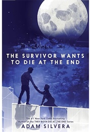The Survivor Wants to Die at the End (Adam Silvera)