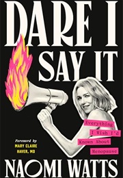 Dare I Say It: Everything I Wish I'd Known About Menopause (Naomi Watts)