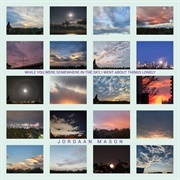 While You Were Somewhere in the Sky, I Went About Things Lonely - Jordaan Mason