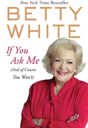 If You Ask Me (And of Course You Won't) (Betty White)