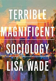 Terrible Magnificent Sociology (Lisa Wade)