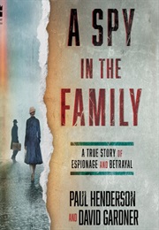 A Spy in the Family: A True Story of Espionage and Betrayal (Paul Henderson, David Gardner)