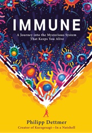 Immune: A Journey Into the Mysterious System That Keeps You Alive (Philipp Dettmer)