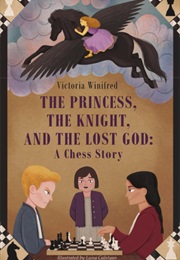The Princess, the Knight, and the Lost God: A Chess Story (Victoria Winifred)