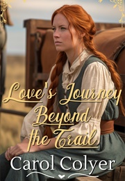 Love's Journey Beyond the Trail (Carol Colyer)