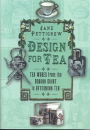 Design for Tea: Tea Wares From the Dragon Court to Afternoon Tea (Jane Pettigrew)