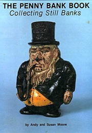 The Penny Bank Book: Collecting Still Banks Through the Penny Door (Andy Moore)