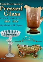 Standard Encyclopedia of Pressed Glass, 1860-1930: Identification & Values, 6th Edition (Mike Carwile)